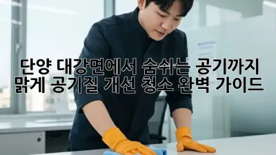 단양 대강면에서 숨쉬는 공기까지 맑게! 공기질 개선 청소 완벽 가이드